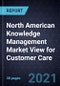 North American Knowledge Management (KM) Market View for Customer Care, 2021 - Product Thumbnail Image