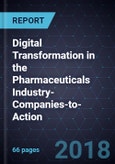 Digital Transformation in the Pharmaceuticals Industry-Companies-to-Action, 2018- Product Image