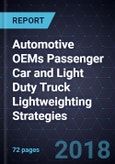Automotive OEMs Passenger Car and Light Duty Truck Lightweighting Strategies - Forecast to 2025- Product Image