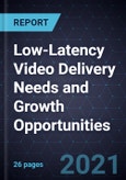 Low-Latency Video Delivery Needs and Growth Opportunities- Product Image