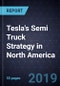 Tesla's Semi Truck Strategy in North America, 2017-2025 - Product Thumbnail Image