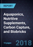 Recent Developments in Aquaponics, Nutritive Supplements, Carbon Capture, and Biobricks- Product Image