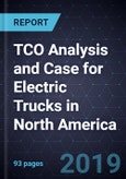 TCO Analysis and Case for Electric Trucks in North America, 2017 - 2030- Product Image