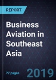 Business Aviation in Southeast Asia, Forecast to 2022- Product Image