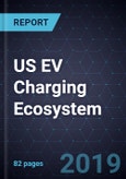 Executive Analysis of the US EV Charging Ecosystem, 2018- Product Image
