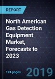 North American Gas Detection Equipment Market, Forecasts to 2023- Product Image