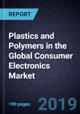 Analysis of Plastics and Polymers in the Global Consumer Electronics Market, Forecast to 2025- Product Image