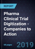 Pharma Clinical Trial Digitization - Companies to Action, 2019- Product Image