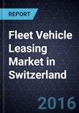 Fleet Vehicle Leasing Market in Switzerland, Forecast to 2019- Product Image