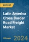 Latin America Cross Border Road Freight - Market Share Analysis, Industry Trends & Statistics, Growth Forecasts 2020 - 2029 - Product Thumbnail Image