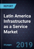 2019 Latin America Infrastructure as a Service Market- Product Image