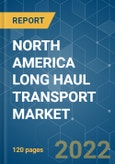 NORTH AMERICA LONG HAUL TRANSPORT MARKET - GROWTH, TRENDS, COVID-19 IMPACT, AND FORECAST(2022 - 2027)- Product Image