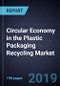 Future of Circular Economy in the Plastic Packaging Recycling Market, Forecast to 2030 - Product Thumbnail Image