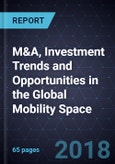 M&A, Investment Trends and Opportunities in the Global Mobility Space, 2017- Product Image