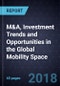 M&A, Investment Trends and Opportunities in the Global Mobility Space, 2017 - Product Thumbnail Image