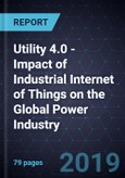 Utility 4.0 - Impact of Industrial Internet of Things (IIoT) on the Global Power Industry, 2019- Product Image