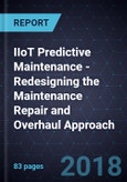 IIoT Predictive Maintenance - Redesigning the Maintenance Repair and Overhaul (MRO) Approach, 2018- Product Image