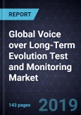Global Voice over Long-Term Evolution (VoLTE) Test and Monitoring Market, Forecast to 2023- Product Image