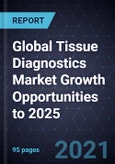 Global Tissue Diagnostics (TDx) Market Growth Opportunities to 2025- Product Image