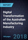Digital Transformation of the Australian Manufacturing Industry, Forecast to 2024- Product Image