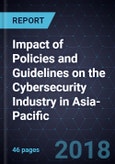 Impact of Policies and Guidelines on the Cybersecurity Industry in Asia-Pacific, 2017- Product Image
