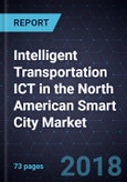 Intelligent Transportation ICT in the North American Smart City Market, Forecast to 2022- Product Image