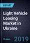 Light Vehicle Leasing Market in Ukraine, Forecast to 2022 - Product Image