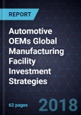 Automotive OEMs Global Manufacturing Facility Investment Strategies, 2010-2022- Product Image