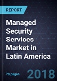 Managed Security Services Market in Latin America, Forecast to 2022- Product Image
