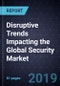 Disruptive Trends Impacting the Global Security Market, 2019 - Product Thumbnail Image