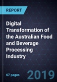 Digital Transformation of the Australian Food and Beverage Processing Industry, Forecast to 2022- Product Image