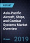 Asia-Pacific Aircraft, Ships, and Combat Systems Market Overview, 2019 - Product Thumbnail Image