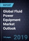 Global Fluid Power Equipment Market Outlook, 2019 - Product Thumbnail Image