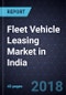 Fleet Vehicle Leasing Market in India, Forecast to 2020 - Product Thumbnail Image