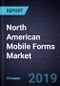 North American Mobile Forms Market, 2019 - Product Thumbnail Image