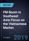 FM Boom in Southeast Asia-Focus on the Vietnamese Market, Forecast to 2023- Product Image