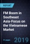 FM Boom in Southeast Asia-Focus on the Vietnamese Market, Forecast to 2023 - Product Thumbnail Image