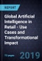 Global Artificial Intelligence in Retail - Use Cases and Transformational Impact, 2019 - Product Thumbnail Image