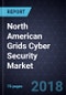 Analysis of the North American Grids Cyber Security Market, Forecast to 2022 - Product Thumbnail Image