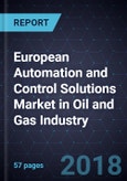 European Automation and Control Solutions Market in Oil and Gas Industry, Forecast to 2022- Product Image
