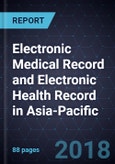 Future of Electronic Medical Record and Electronic Health Record in Asia-Pacific, Forecast to 2023- Product Image