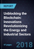 Unblocking the Blockchain: Innovations Revolutionizing the Energy and Industrial Sectors- Product Image