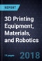 Innovations in 3D Printing Equipment, Materials, and Robotics - Product Thumbnail Image