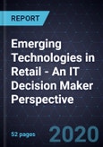 Emerging Technologies in Retail - An IT Decision Maker Perspective, 2019- Product Image