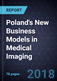 Poland's New Business Models in Medical Imaging, Forecast to 2021- Product Image