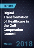 Digital Transformation of Healthcare in the Gulf Cooperation Council, 2018- Product Image