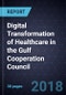 Digital Transformation of Healthcare in the Gulf Cooperation Council, 2018 - Product Thumbnail Image