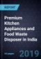 Market Assessment of Premium Kitchen Appliances and Food Waste Disposer in India, 2017 - Product Thumbnail Image