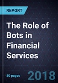 The Role of Bots in Financial Services, 2018- Product Image