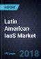 Latin American IaaS Market, Forecast to 2022 - Product Thumbnail Image